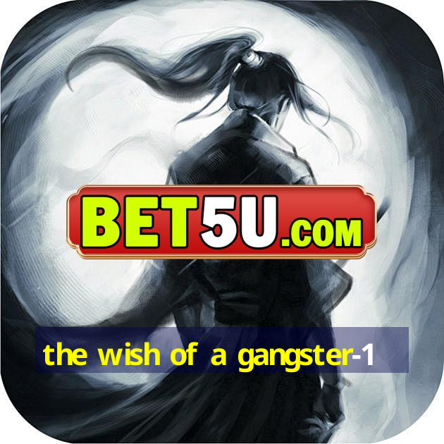 the wish of a gangster